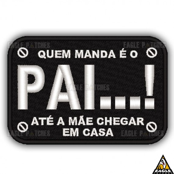 Patch Bordado Quem manda é o pai...